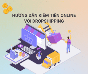 Hướng Dẫn Dropshipping: Kiếm Tiền Online